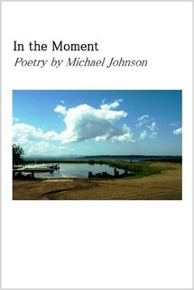In the Moment: Poetry by Michael Johnson Poetry