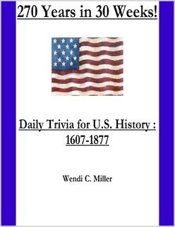 270 Years in 30 Weeks! Daily Trivia Questions for U.S. History: 1607-1877 Learning & Reference