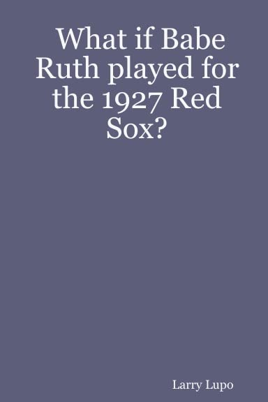 What If Babe Ruth Played for the 1927 Red Sox? Leisure & Fun