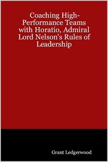 Coaching High-Performance Teams with Horatio, Admiral Lord Nelson's Rules of Leadership Business, Finance & Career