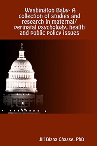 Washington Baby- A Collection of Studies and Research in Maternal/perinatal Psychology, Health and Public Policy Issues Parents & Children
