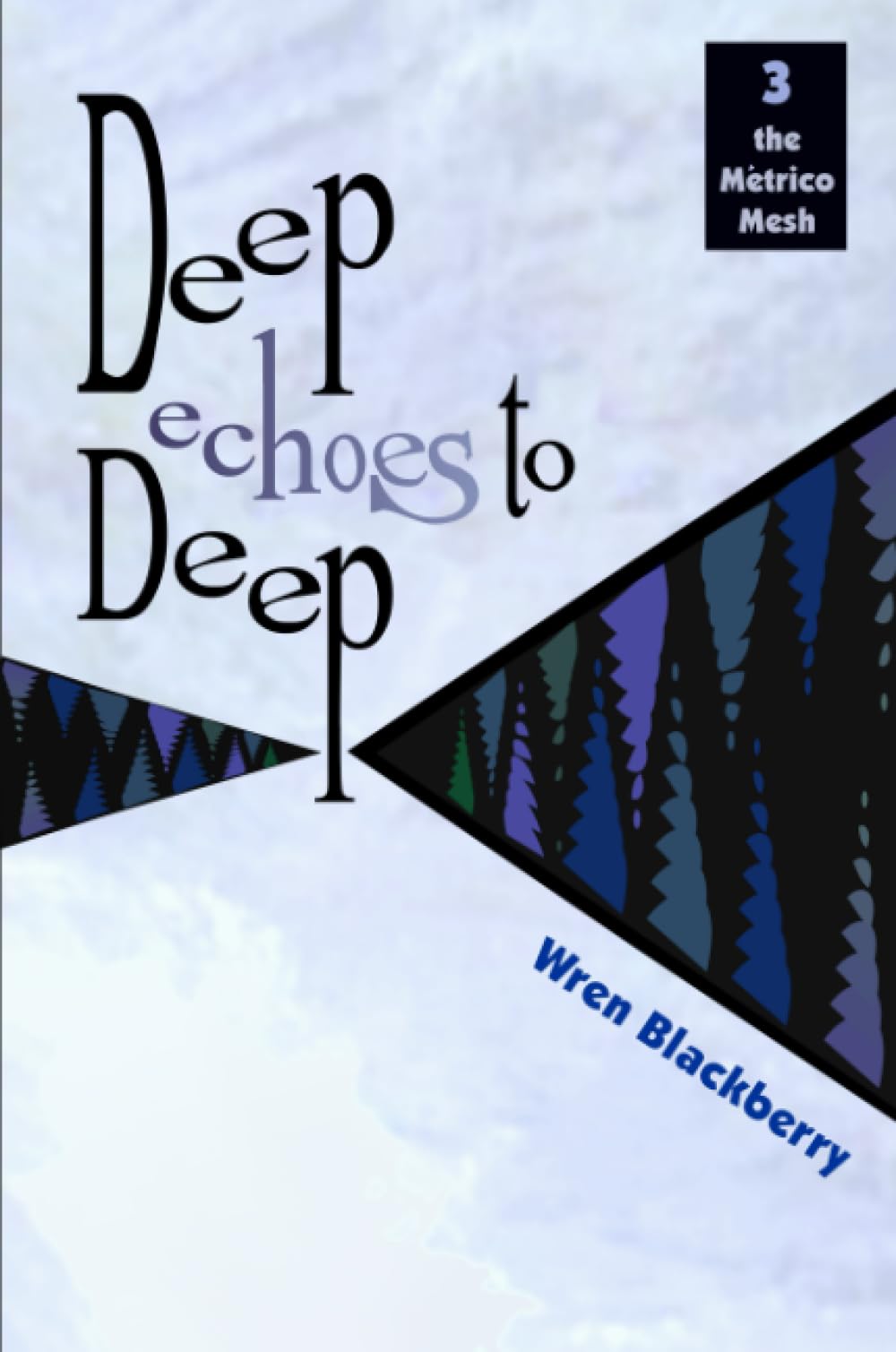Deep Echoes to Deep: Book 3, The Métrico Mesh Series: Book 3, The Metrico Mesh Series (The Mttrico Mesh Series) Novels & Short Stories