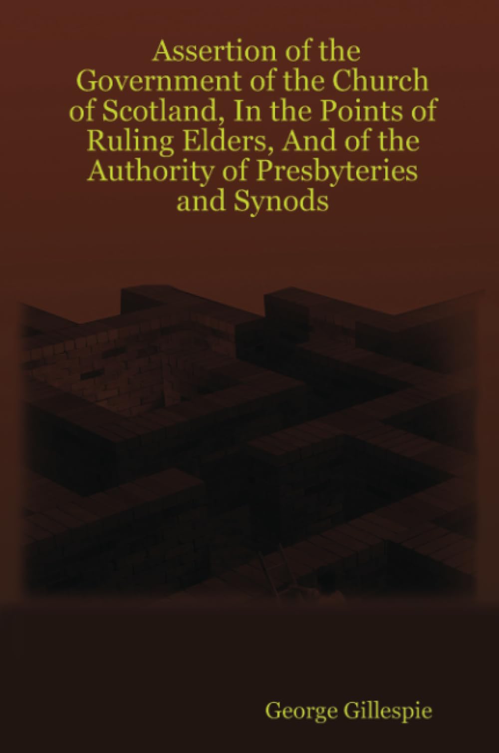 Assertion of the Government of the Church of Scotland, In the Points of Ruling Elders, And of the Authority of Presbyteries and Synods Religion & Esotericism