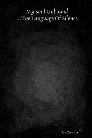 My Soul Unbound ...The Language Of Silence Poetry