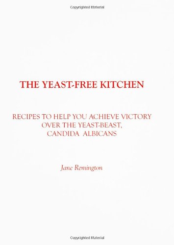 The Yeast-Free Kitchen: Recipes to Help You Achieve Victory over the Yeast-Beast, Candida Albicans Leisure, Home & Garden