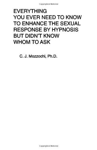 Everything You Ever Need to Know to Enhance the Sexual Response by Hypnosis but Didn't Know Whom to Ask Partnership & Love