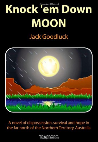 Knock 'em Down Moon: A Novel of Dispossession, Survival and Hope in the Far North of the Northern Territory, Australia: A Novel of Dispossession, ... Top End of the Northern Territory, Australia Contemporary literature Books