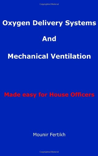Oxygen Delivery Systems And Mechanical Ventilation Made easy for House Officers Medicine