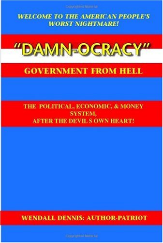 Damn-ocracy-Government From Hell! The Political, Economic and Money System After the Devil's Own Heart Social Sciences