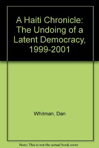 A Haiti Chronicle: The Undoing of a Latent Democracy, 1999-2001 Politics & History