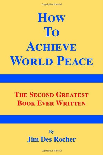 How to Achieve World Peace: The Second Greatest Book Ever Written Politics & History