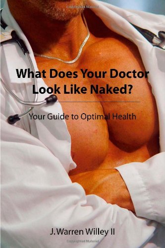 What Does Your Doctor Look Like Naked?: Your Guide to Optimal Health Parents & Children