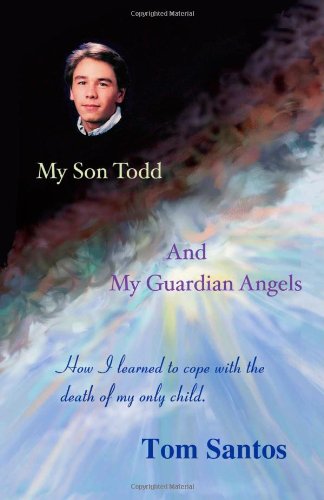 My Son Todd and My Guardian Angels: How I Learned to Cope With the Death of My Only Child Parents & Children