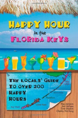 Happy Hour in the Florida Keys: The Locals' Guide to Over 200 Happy Hours Leisure, Home & Garden