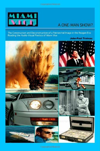 A One-Man Show? The Construction and Decontruction of a Patriarchal Image in the Reagan Era: Reading the Audio-Visual Poetics of Miami Vice Politics & History