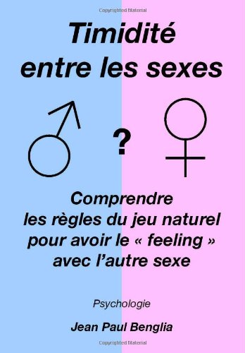 Timidite Entre Les Sexes: Comprendre Les Regravegles Du Jeu Naturel Pou Avoir Le «feeling» Avec L'autre Sexe book