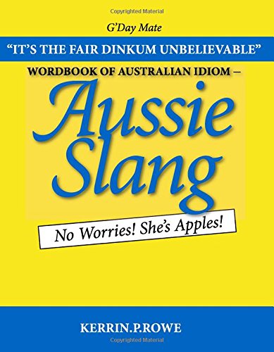 Wordbook of Australian Idiom - Aussie Slang: No Worries! She's Apples! Business, Finance & Career
