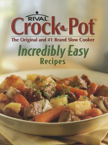 Rival Crock-Pot Incredibly Easy Recipes: The Original and #1 Brand Slow Cooker Books