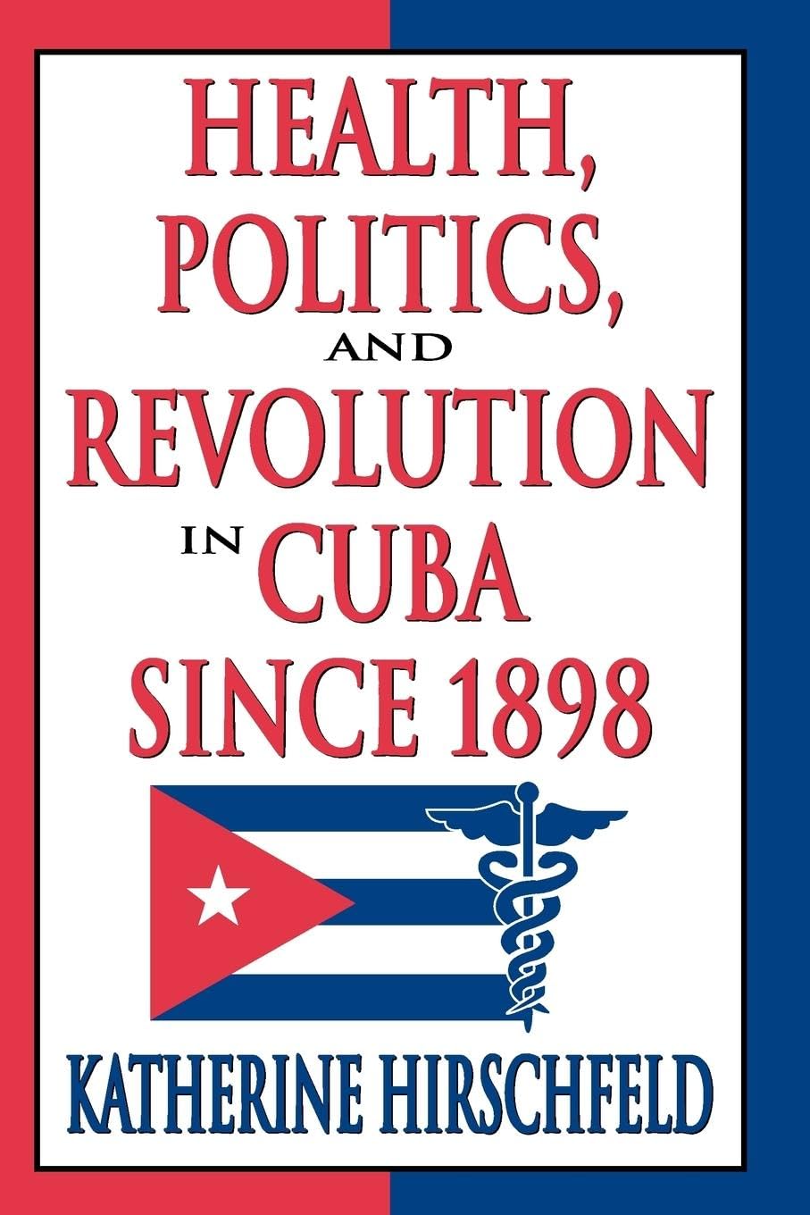Health, Politics, and Revolution in Cuba Since 1898 book