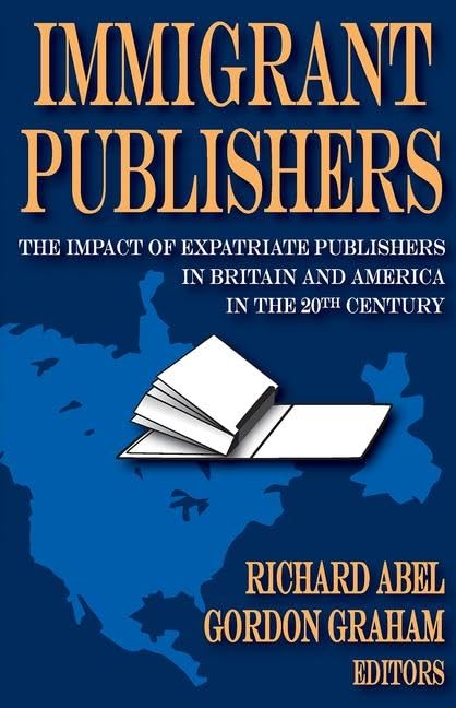 Immigrant Publishers: The Impact of Expatriate Publishers in Britain and America in the 20th Century Media & Communication
