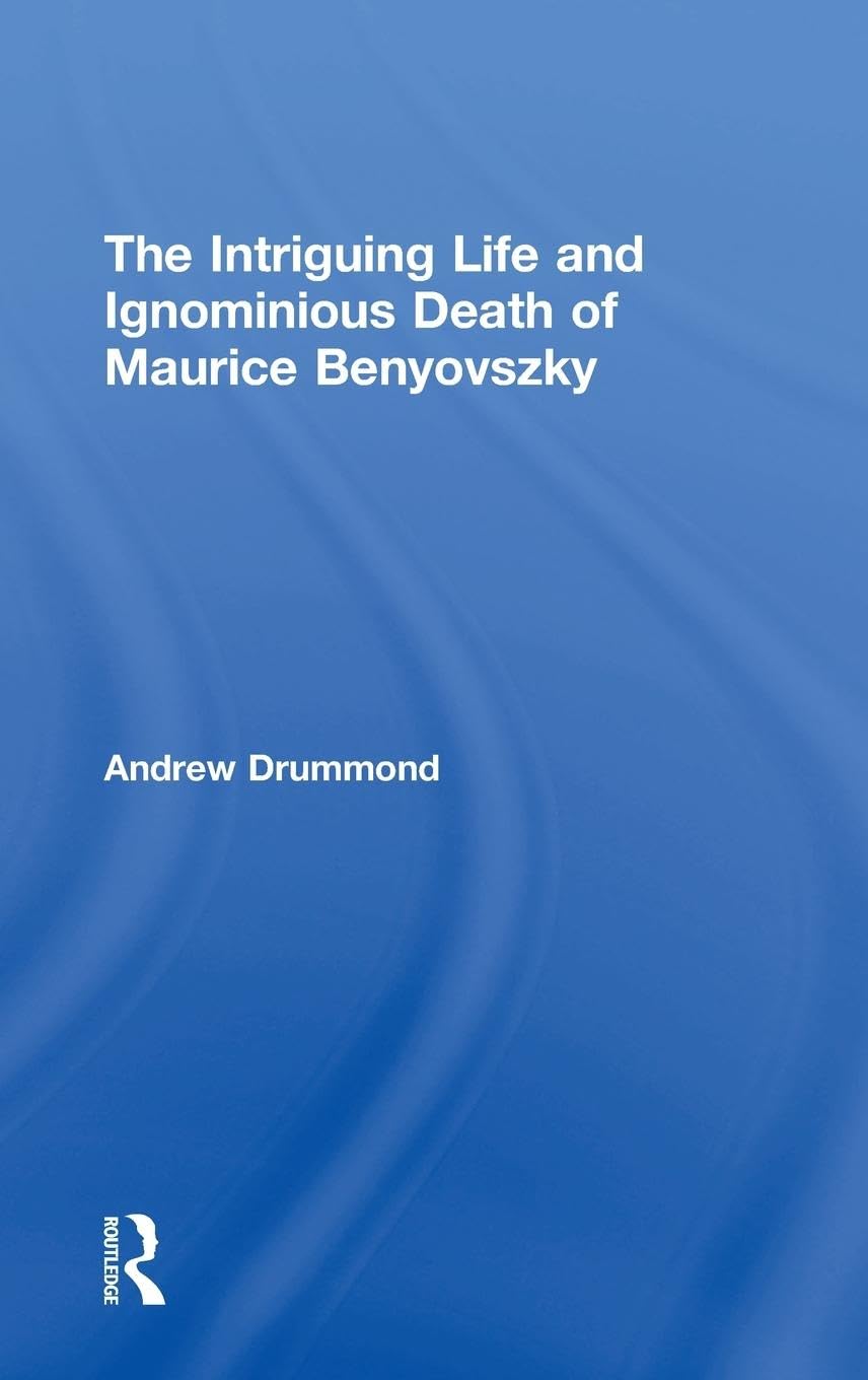 The Intriguing Life and Ignominious Death of Maurice Benyovszky Politics & Society