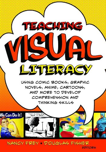 Teaching Visual Literacy: Using Comic Books, Graphic Novels, Anime, Cartoons, and More to Develop Comprehension and Thinking Skills book