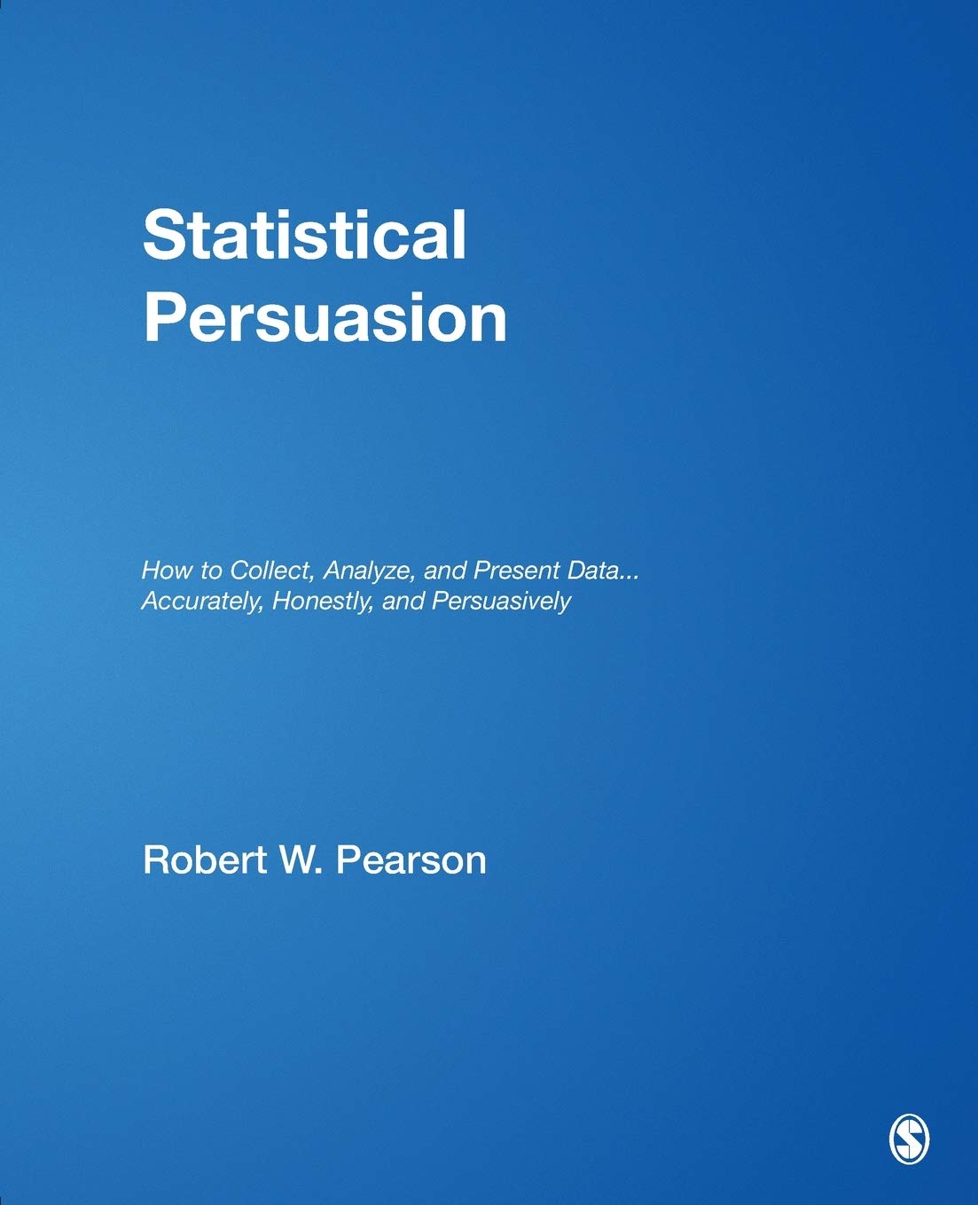 Statistical Persuasion: How to Collect, Analyze, and Present Data...Accurately, Honestly, and Persuasively book