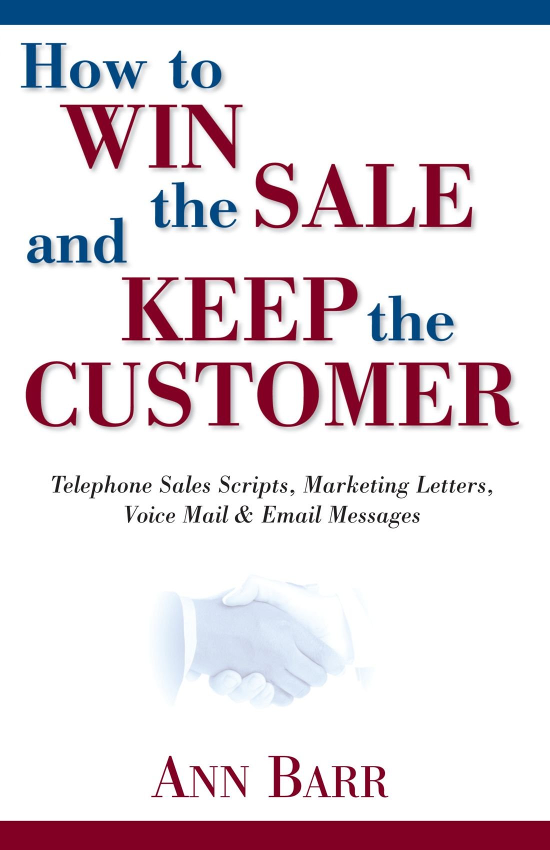 How to Win the Sale and Keep the Customer: Telephone Sales Scripts, Marketing Letters, Voice Mail & Email Messages book