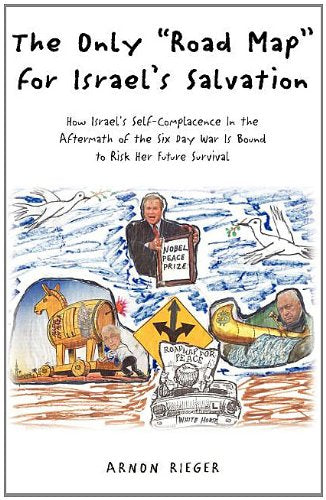 Only "Road Map" for Israel's Salvation, The: How Israel's Self-Complacence in the Aftermath of the Six Day War Is Bound to Risk Her Future Survival Social Sciences