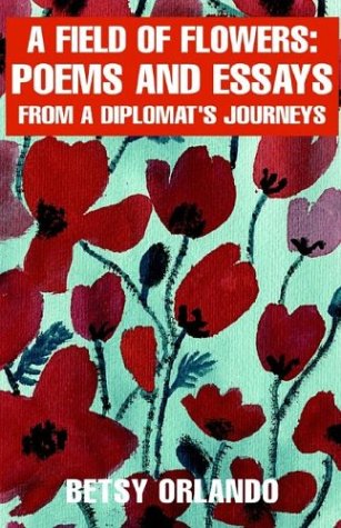 A Field of Flowers: Poems and Essays from a Diplomat's Journeys Poetry