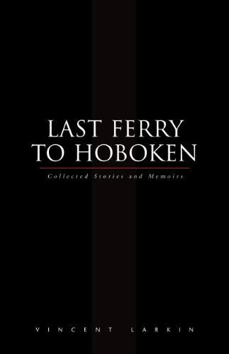 Last Ferry to Hoboken: Collected Stories and Memoirs Essays & Short Stories