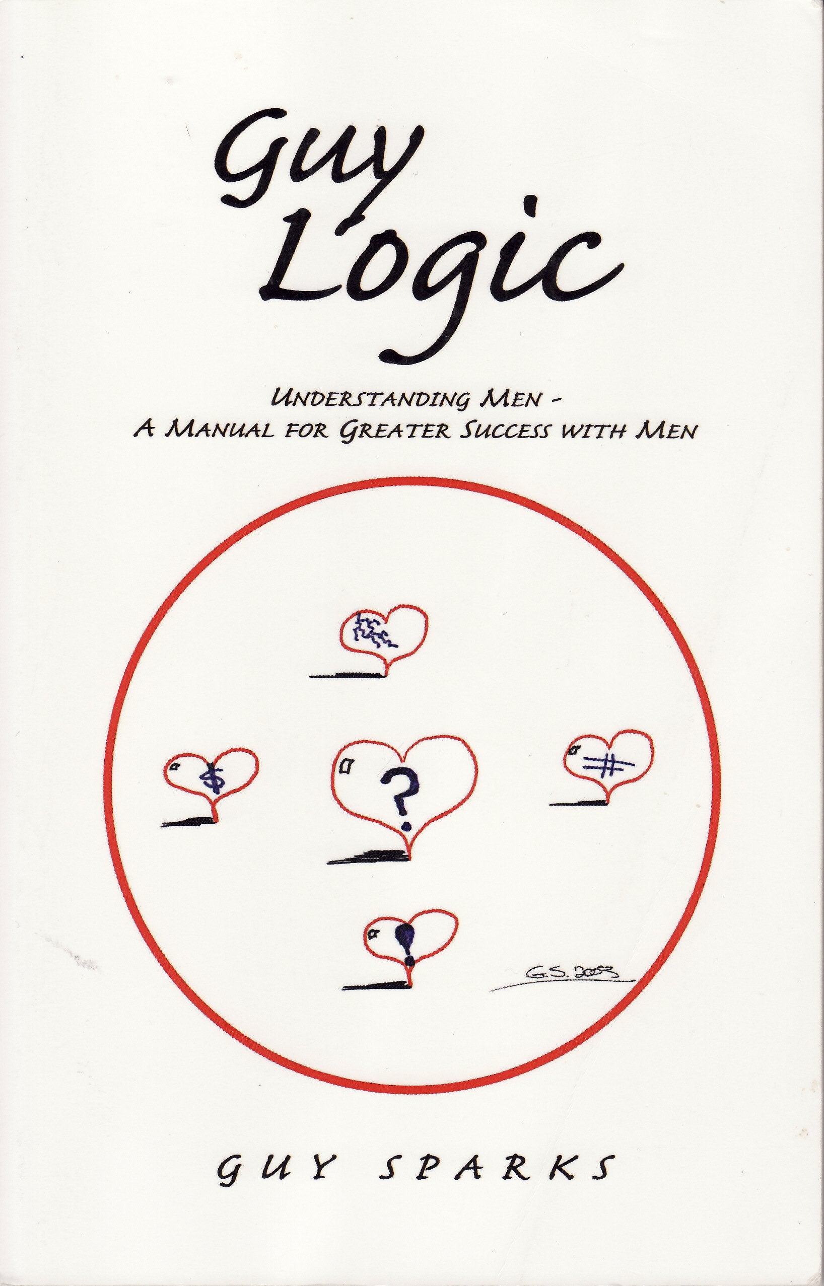 Guy Logic Understanding Men - A Manual for the Modern Single Woman: Understanding Men - A Manual for Greater Success With Men Partnership & Love