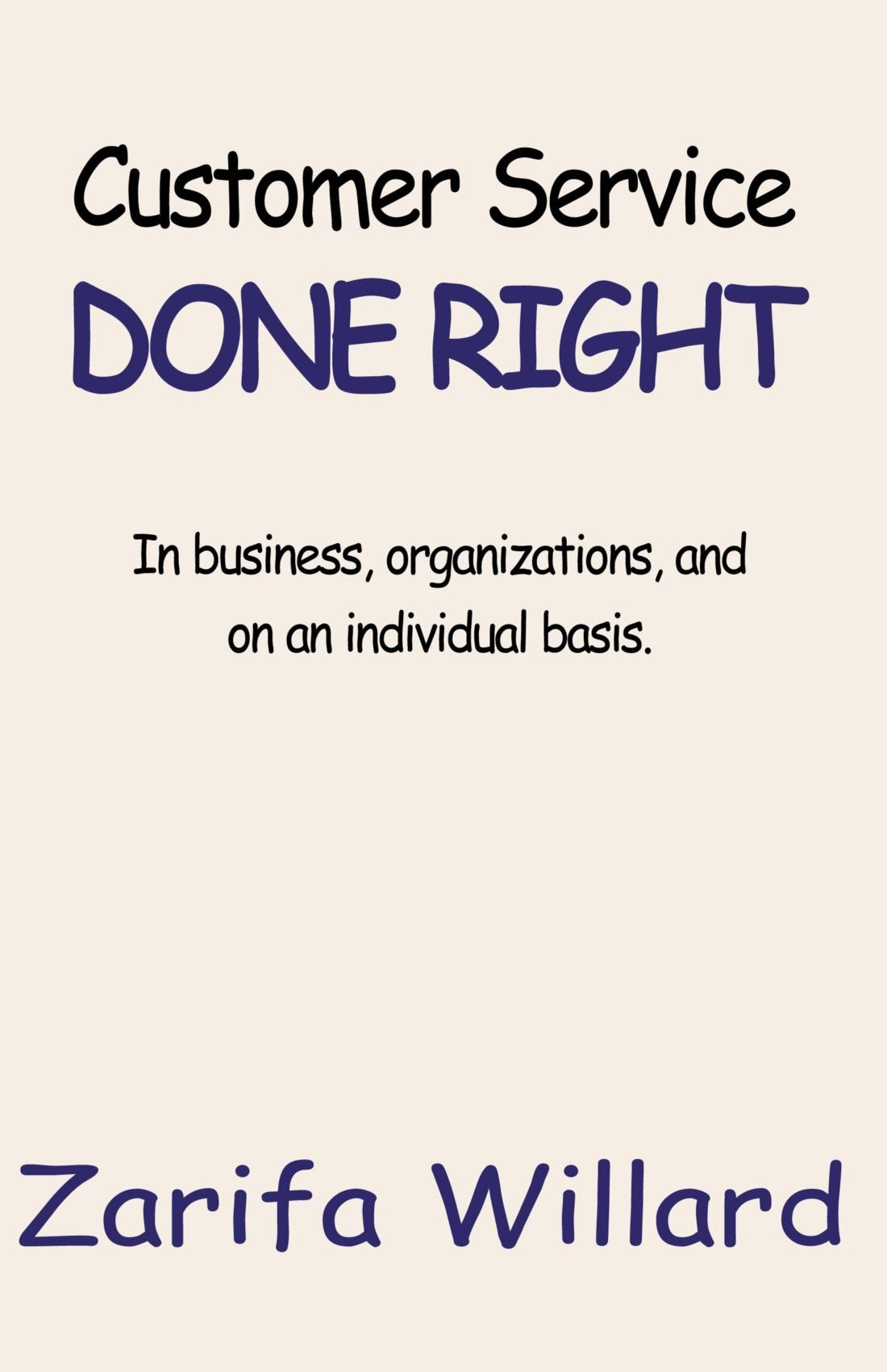 Customer Service Done Right: In business, organizations, and on an individual basis. Business, Finance & Career