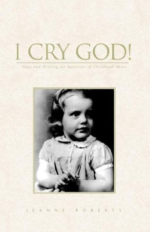 I Cry God: Hope and Healing for Survivors of Childhood Abuse Psychology