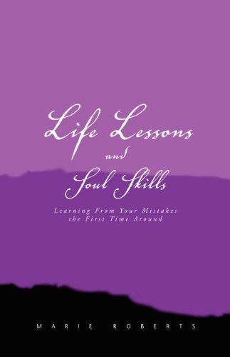 Life Lessons and Soul Skills: Learning from Your Mistakes the First Time Around Self-help