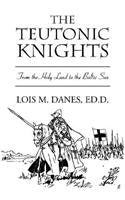 Teutonic Knights: From The Holy Land To The Baltic Sea Politics & History
