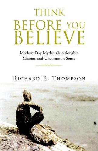 Think Before You Believe: Modern Day Myths, Questionable Claims, And Uncommon Sense book