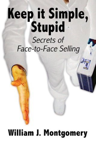 Keep It Simple, Stupid: Secrets of Face-To-Face Selling Business, Finance & Career
