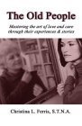 The Old People: Mastering the Art of Love and Care Thrugh Their Experiences & Stories Medicine
