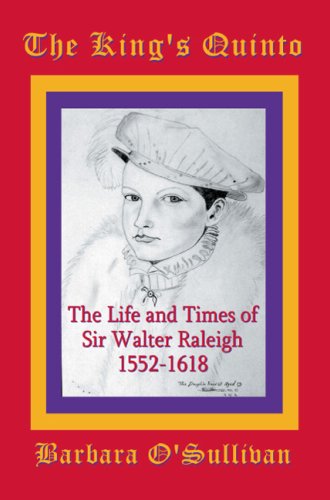 The King's Quinto: The Life an dTimes of Sir Walter Raleigh (1552-1618) Historical Fiction