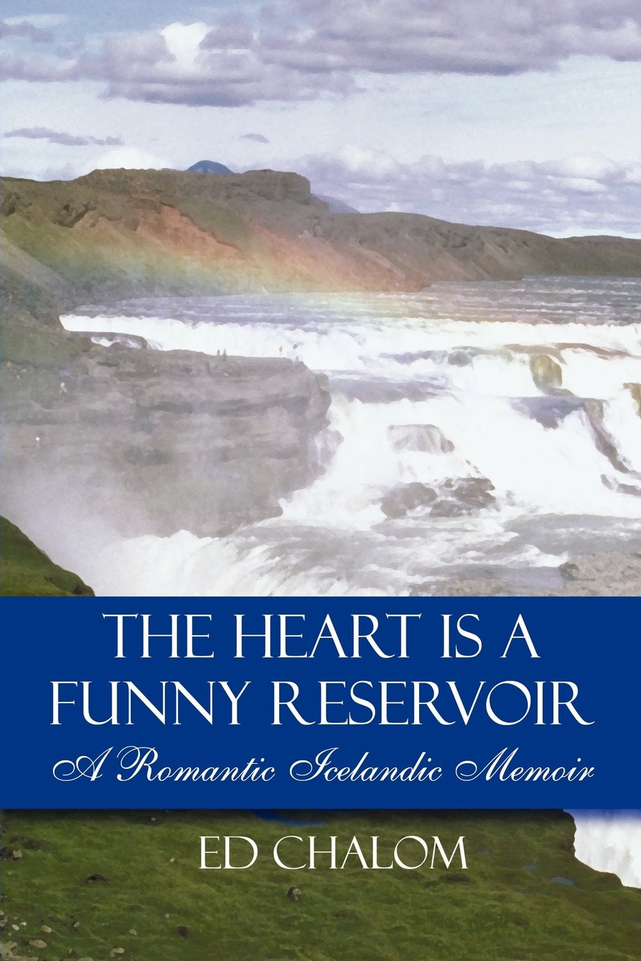 The Heart Is A Funny Reservoir: A Romantic Icelandic Memoir Memories
