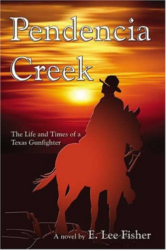 Pendencia Creek: The Life And Times Of A Texas Gunfighter Contemporary literature