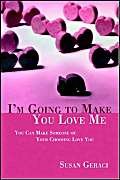 I'm Going to Make You Love Me: You Can Make Someone of Your Choosing Love You: This Book Tells You How Self-help