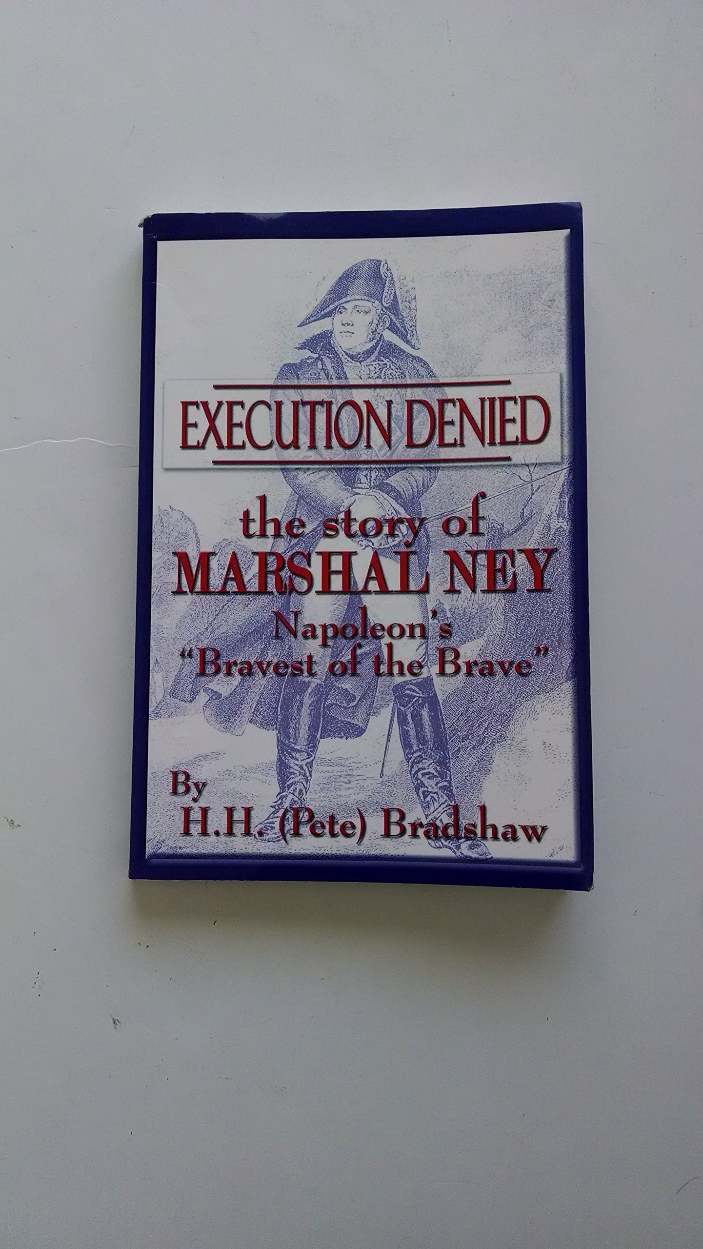 Execution Denied: The Story of Marshal Ney, Napoleon's "Bravest of the Brave" book