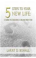 5 Steps to Your New Life: A Guide to Creating a Brand New You! Lifestyle