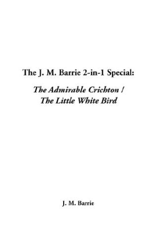 The J. M. Barrie 2-In-1 Special: The Admirable Crichton / the Little White Bird Books