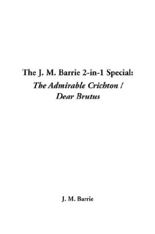 The J. M. Barrie 2-In-1 Special: The Admirable Crichton / Dear Brutus Books