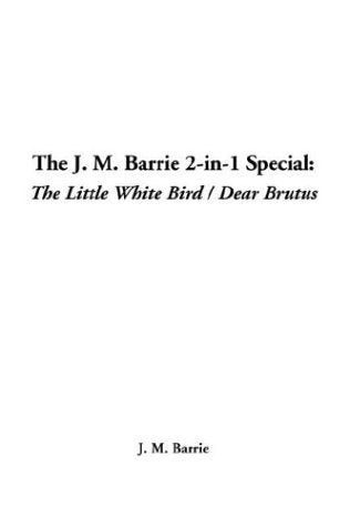 The J. M. Barrie 2-In-1 Special: The Little White Bird / Dear Brutus Books