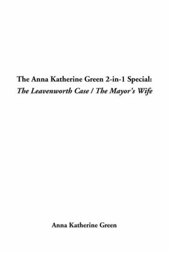 The Anna Katherine Green 2-In-1 Special: The Leavenworth Case / the Mayor's Wife Books