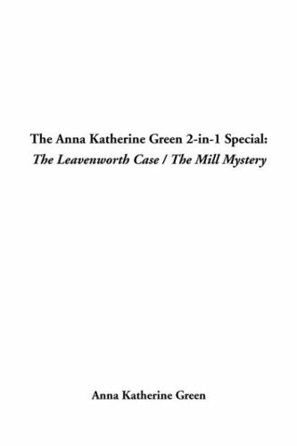The Anna Katherine Green 2-In-1 Special: The Leavenworth Case / the Mill Mystery Books